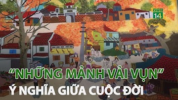 “Những mảnh vải vụn” ý nghĩa giữa cuộc đời | VTC14