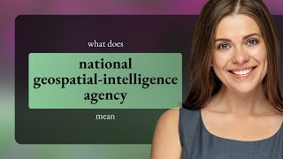 National geospatial-intelligence agency | meaning of NATIONAL GEOSPATIAL-INTELLIGENCE AGENCY