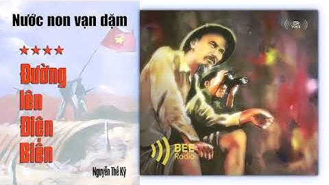 [Tập 13] Đường lên Điện Biên | Nước non vạn dặm - Nguyễn Thế Kỷ