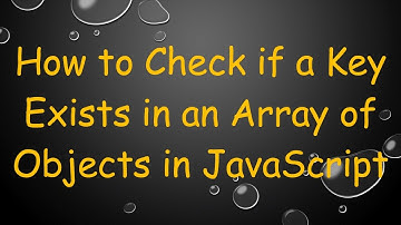How to Check if a Key Exists in an Array of Objects in JavaScript
