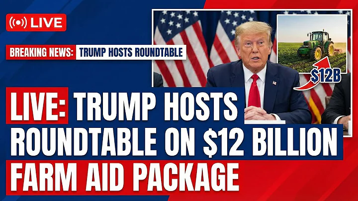 LIVE: Trump hosts roundtable on $12 billion farm aid package