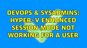 DevOps & SysAdmins: Hyper-V Enhanced Session Mode not working for a user (2 Solutions!!)
