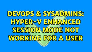 Famous DevOps & SysAdmins: Hyper-V Enhanced Session Mode not working for a user (2 Solutions!!) Profile