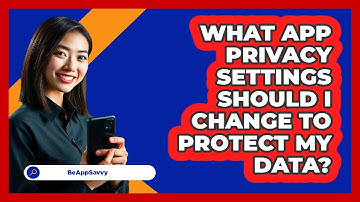 What App Privacy Settings Should I Change To Protect My Data? - Be App Savvy