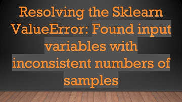 Resolving the Sklearn ValueError: Found input variables with inconsistent numbers of samples