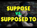 Difference between SUPPOSE & SUPPOSED TO - Confusing English Words