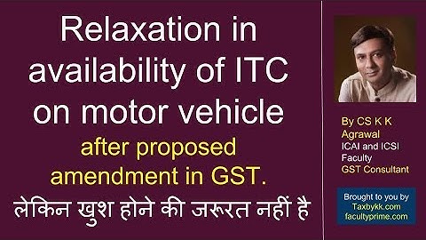 Relaxation in availability of ITC on motor vehicle after proposed amendment in GST