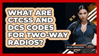 What Are CTCSS And DCS Codes For Two-way Radios? - Tactical Locker Experts