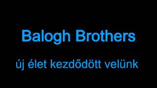 Video thumbnail of "Balogh Brothers -új élet kezdődött velünk"