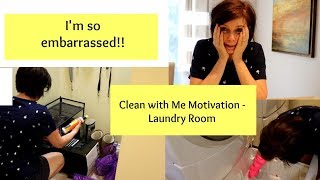 I'm so embarrassed! Clean with Me Motivation - Laundry room/mudroom