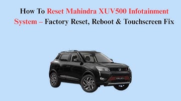 How To Reset Mahindra XUV500 Infotainment System – Factory Reset, Reboot & Touchscreen Fix