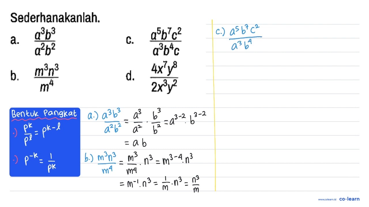 Sederhanakanlah.
a. (a^3 b^3)/(a^2 b^2)
c. (a^5 b^7 c^2)/(a^3 b^4 c)
b. (m^3 n^3)/(m^4)
d. (4x...