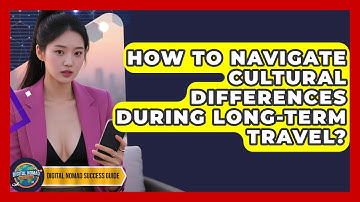 How To Navigate Cultural Differences During Long-term Travel? - Digital Nomad Success Guide