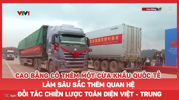 Cao Bằng có thêm một cửa khẩu quốc tế làm sâu sắc thêm quan hệ Việt Nam - Trung Quốc