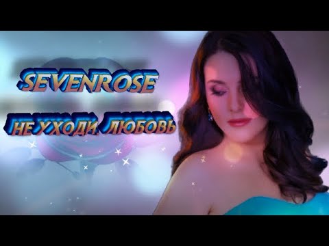 Sevenrose Не Уходи, Любовь New 2020!