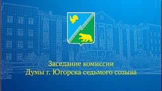 Прямая трансляция заседания комиссии Думы города Югорска 26.05.2023г.