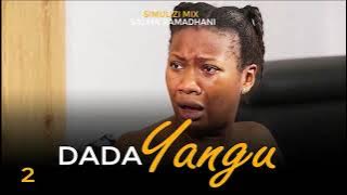 SIMULIZI: DADA YANGU 2/15 season I BY LEYLAT MBOYA