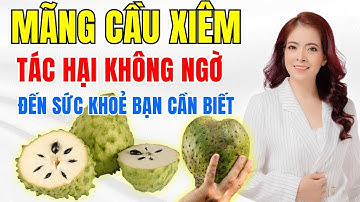 Cẩn thận: một số tác hại của mãng cầu xiêm đối với cơ thể | Đỗ Ngọc Diệp