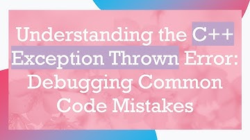 Understanding the C++ Exception Thrown Error: Debugging Common Code Mistakes