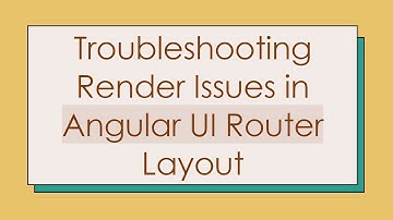 Troubleshooting Render Issues in Angular UI Router Layout
