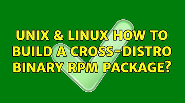 Unix & Linux: How to build a cross-distro binary RPM package? (3 Solutions!!)