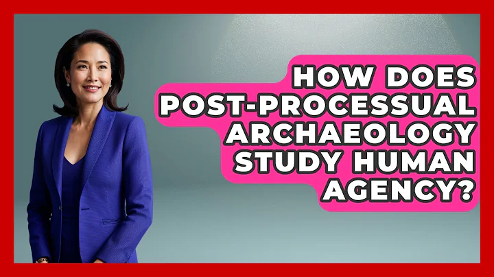 How Does Post-processual Archaeology Study Human Agency? - Archaeology Quest