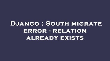 Django : South migrate error - relation already exists
