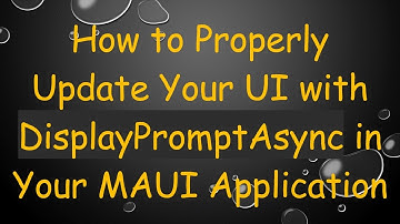 How to Properly Update Your UI with DisplayPromptAsync in Your MAUI Application
