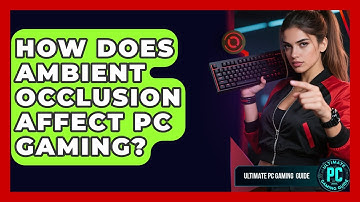 How Does Ambient Occlusion Affect PC Gaming? - Ultimate PC Gaming Guide