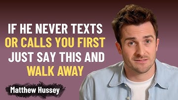 If He Never Texts Or Calls You First, Just Say This and Walk Away | Matthew Hussey