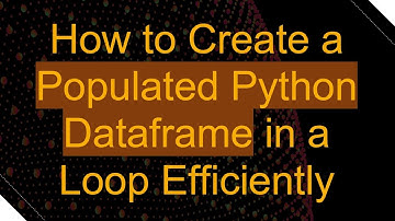 How to Create a Populated Python Dataframe in a Loop Efficiently