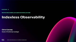 AWS re:Invent 2024 - Indexless observability: How to decrease your observability costs (MAM206)