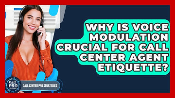 Why Is Voice Modulation Crucial For Call Center Agent Etiquette? - Call Center Pro Strategies