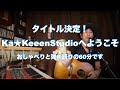 2021.9.12  vol. 58 Ka★KeeenStudioへようこそ タイトル決まりました!