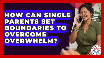 How Can Single Parents Set Boundaries To Overcome Overwhelm? - Single Parent Support Hub