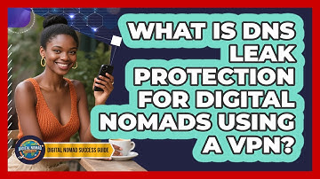 What Is DNS Leak Protection For Digital Nomads Using A VPN? - Digital Nomad Success Guide