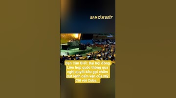 Bạn Cần Biết: Đại hội đồng LHQ thông qua nghị quyết kêu gọi chấm dứt lệnh cấm vận của Mỹ đốivới Cuba