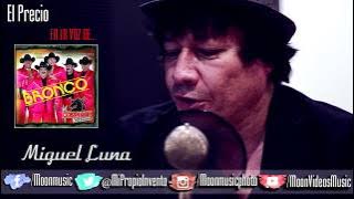 MIGUEL LUNA / EN LA VOZ DE / BRONCO / EL PRECIO