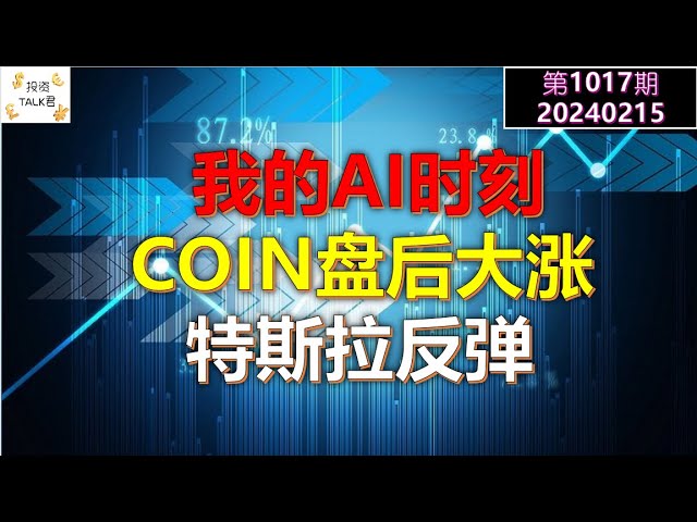 ✨【投资TALK君1017期】我的AI时刻！特斯拉反弹，COIN盘后大涨，财报分析✨20240215#NFP#通胀#美股#美联储#经济#CPI#美国房价