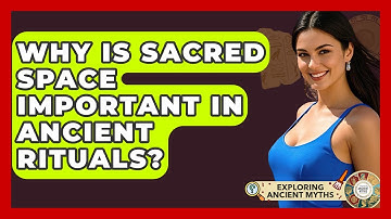 Why Is Sacred Space Important In Ancient Rituals? - Exploring Ancient Myths