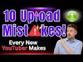 10 Upload Mistakes! Every New YouTuber Makes