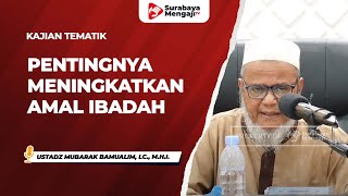 Pentingnya Meningkatkan Amal Ibadah - Ustadz Mubarak Bamualim, Lc., M.H.I.