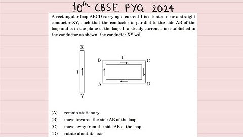 X Physics A rectangular loop ABCD carrying a current I is situated near a straight conductor XY, suc