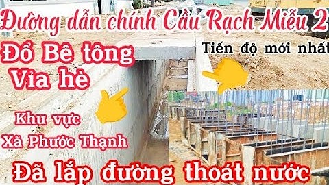 Tiến độ Đường dẫn chính Cầu Rạch Miễu 2 Mở rộng đường tỉnh 870 lên 6 làn xe  đổ bê tông thoát nước