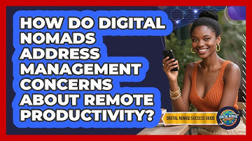 How Do Digital Nomads Address Management Concerns About Remote Productivity?