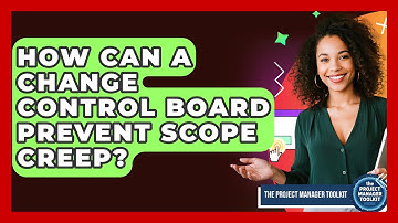 How Can A Change Control Board Prevent Scope Creep? - The Project Manager Toolkit