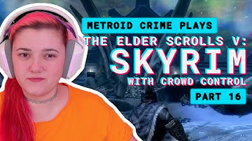 Metroid Crime plays The Elder Scrolls V: Skyrim with Crowd Control (Part 16)