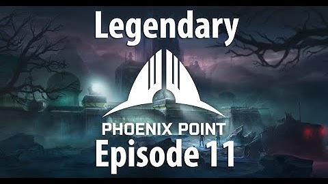Phoenix Point - A Legend Difficulty Adventure - Episode 11