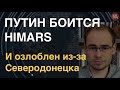 Путин боится поставок HIMARS и озлоблен из-за Северодонецка