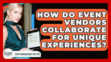 How Do Event Vendors Collaborate For Unique Experiences? - Event Management Pro Tips